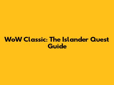 WoW Classic: The Islander Quest Guide