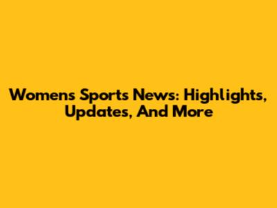 Women's Sports News: Highlights, Updates, And More