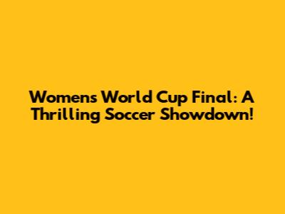 Women's World Cup Final: A Thrilling Soccer Showdown!