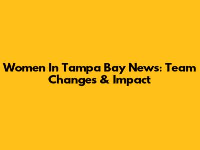 Women In Tampa Bay News: Team Changes & Impact