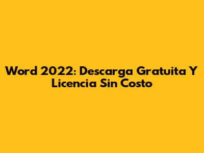 Word 2022: Descarga Gratuita Y Licencia Sin Costo