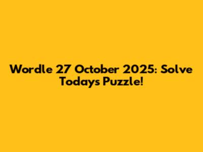 Wordle 27 October 2025: Solve Today's Puzzle!