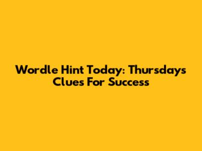 Wordle Hint Today: Thursday's Clues For Success