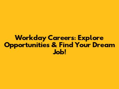 Workday Careers: Explore Opportunities & Find Your Dream Job!
