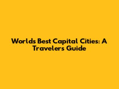 World's Best Capital Cities: A Traveler's Guide