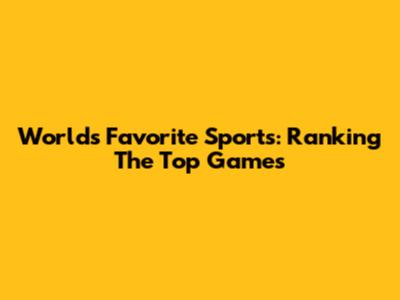 World's Favorite Sports: Ranking The Top Games