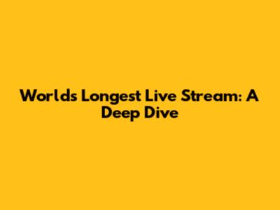 World's Longest Live Stream: A Deep Dive