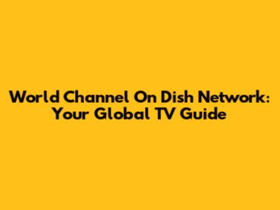 World Channel On Dish Network: Your Global TV Guide