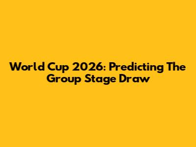 World Cup 2026: Predicting The Group Stage Draw