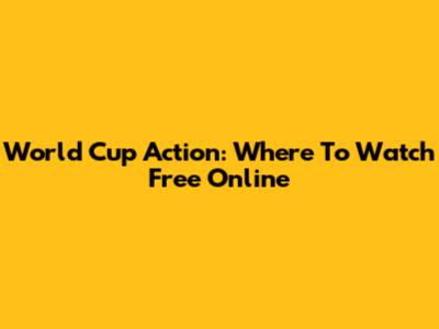 World Cup Action: Where To Watch Free Online