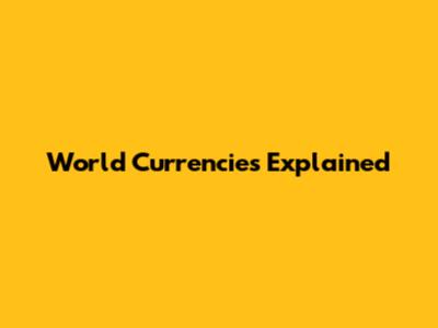 World Currencies Explained