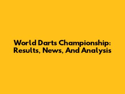 World Darts Championship: Results, News, And Analysis