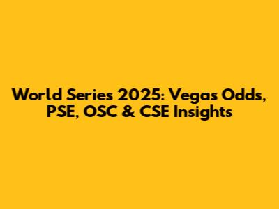 World Series 2025: Vegas Odds, PSE, OSC & CSE Insights