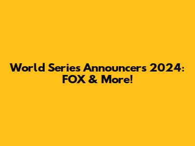 World Series Announcers 2024: FOX & More!