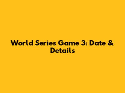World Series Game 3: Date & Details