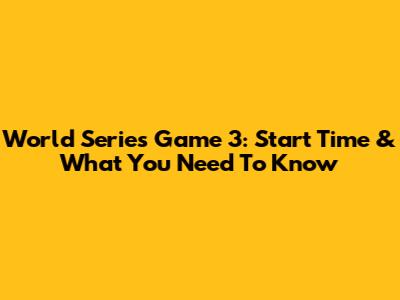 World Series Game 3: Start Time & What You Need To Know