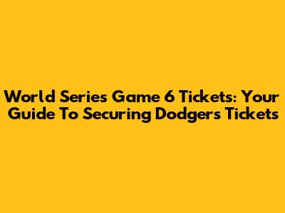World Series Game 6 Tickets: Your Guide To Securing Dodgers Tickets