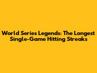 World Series Legends: The Longest Single-Game Hitting Streaks