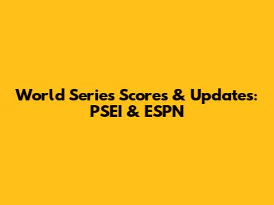 World Series Scores & Updates: PSEI & ESPN
