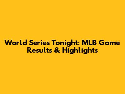 World Series Tonight: MLB Game Results & Highlights
