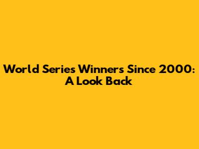 World Series Winners Since 2000: A Look Back