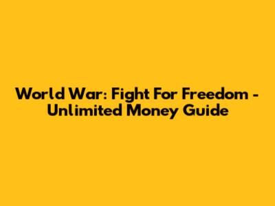World War: Fight For Freedom - Unlimited Money Guide