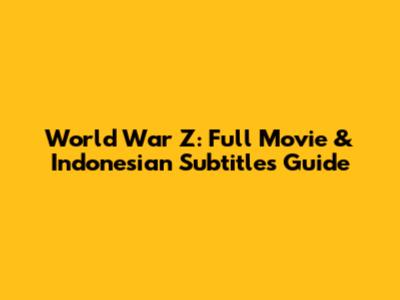 World War Z: Full Movie & Indonesian Subtitles Guide