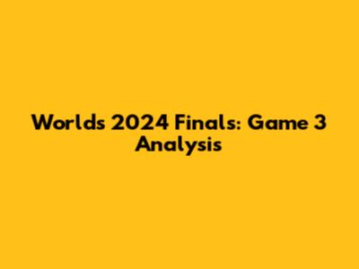 Worlds 2024 Finals: Game 3 Analysis