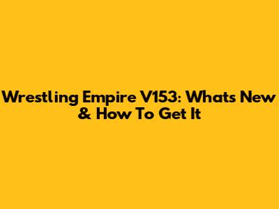 Wrestling Empire V153: What's New & How To Get It