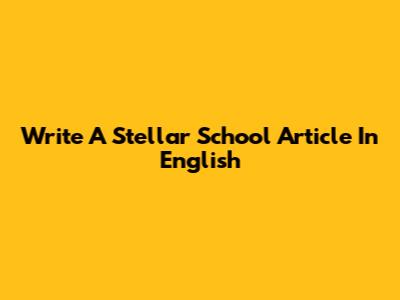 Write A Stellar School Article In English