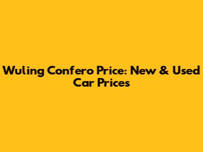 Wuling Confero Price: New & Used Car Prices