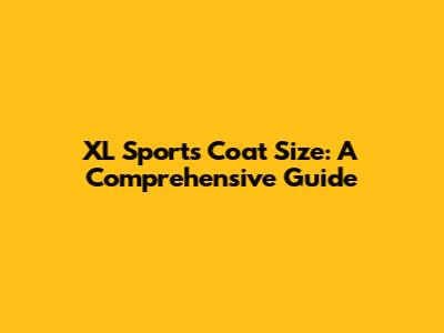 XL Sports Coat Size: A Comprehensive Guide
