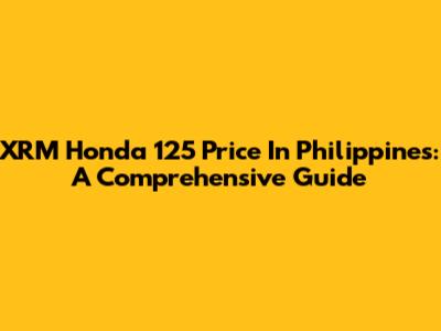 XRM Honda 125 Price In Philippines: A Comprehensive Guide