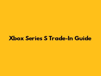 Xbox Series S Trade-In Guide