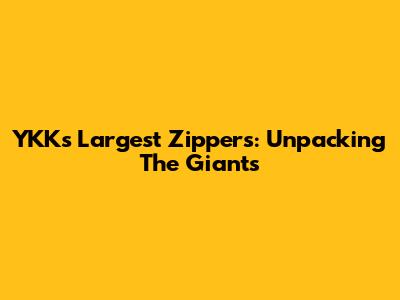 YKK's Largest Zippers: Unpacking The Giants