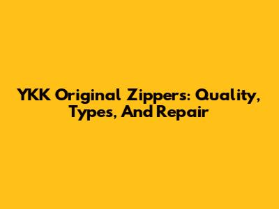 YKK Original Zippers: Quality, Types, And Repair
