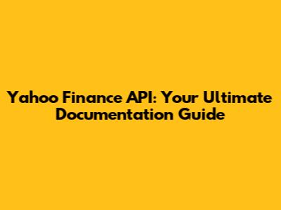 Yahoo Finance API: Your Ultimate Documentation Guide