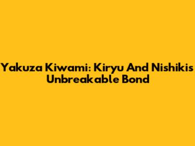 Yakuza Kiwami: Kiryu And Nishiki's Unbreakable Bond