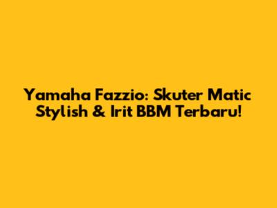 Yamaha Fazzio: Skuter Matic Stylish & Irit BBM Terbaru!