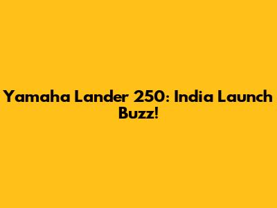 Yamaha Lander 250: India Launch Buzz!