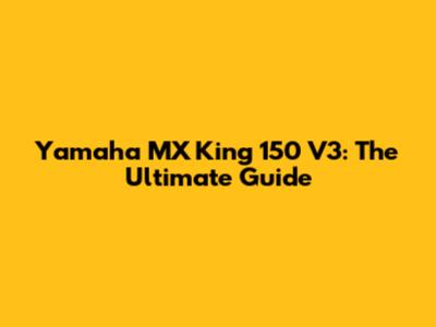 Yamaha MX King 150 V3: The Ultimate Guide