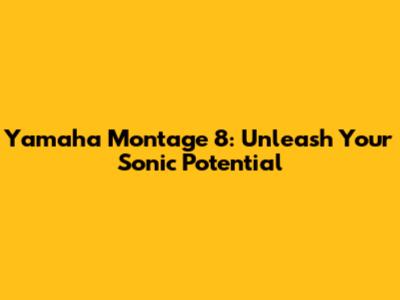 Yamaha Montage 8: Unleash Your Sonic Potential