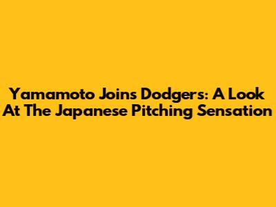 Yamamoto Joins Dodgers: A Look At The Japanese Pitching Sensation