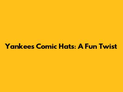 Yankees Comic Hats: A Fun Twist