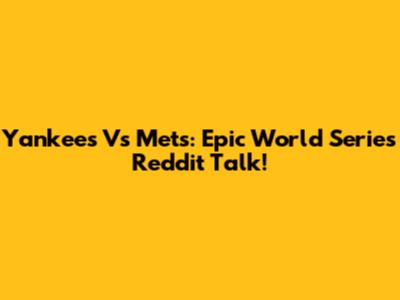 Yankees Vs Mets: Epic World Series Reddit Talk!