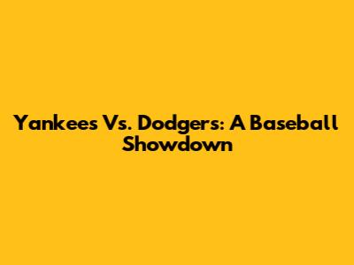 Yankees Vs. Dodgers: A Baseball Showdown