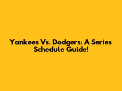 Yankees Vs. Dodgers: A Series Schedule Guide!