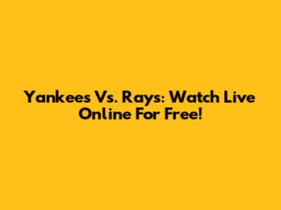 Yankees Vs. Rays: Watch Live Online For Free!