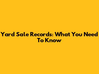 Yard Sale Records: What You Need To Know
