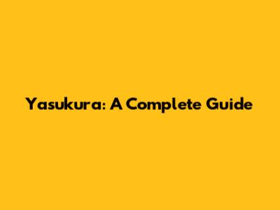 Yasukura: A Complete Guide